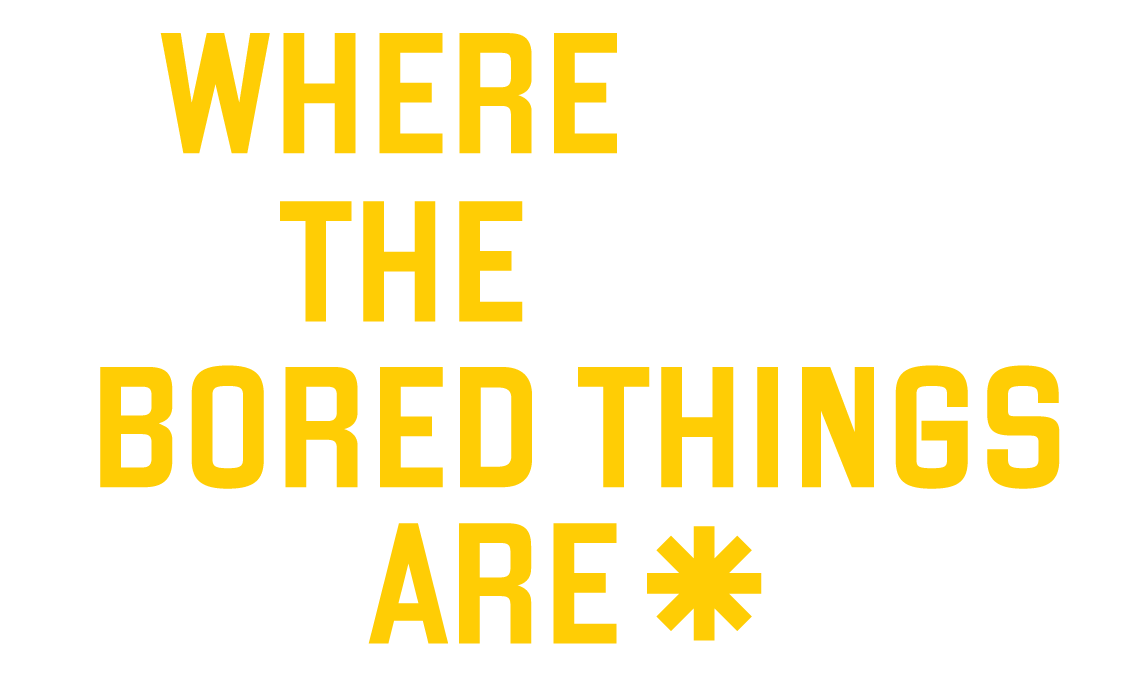Where the Bored Things Are